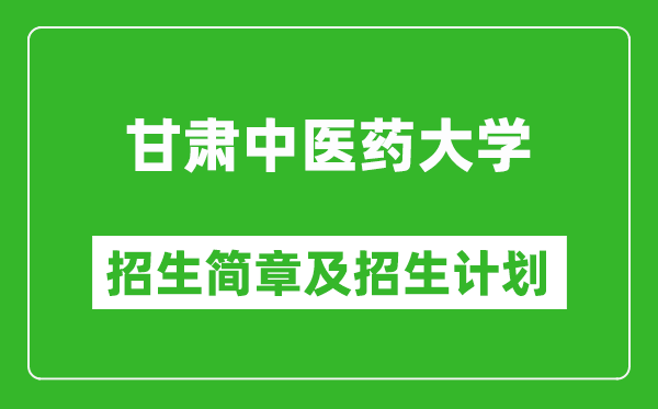 甘肅中醫(yī)藥大學2025年高考招生簡章及各省招生計劃人數