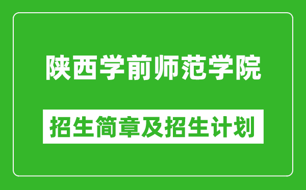 陜西學(xué)前師范學(xué)院2025年高考招生簡章及各省招生計劃人數(shù)