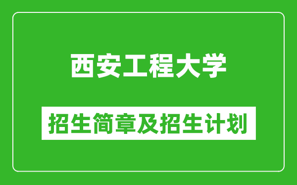西安工程大學(xué)2025年高考招生簡(jiǎn)章及各省招生計(jì)劃人數(shù)