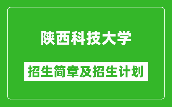 陜西科技大學2025年高考招生簡章及各省招生計劃人數(shù)