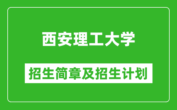 西安理工大學(xué)2025年高考招生簡(jiǎn)章及各省招生計(jì)劃人數(shù)