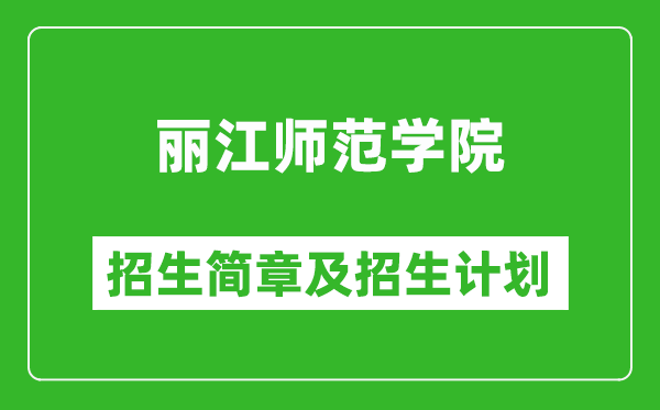 麗江師范學(xué)院2025年高考招生簡(jiǎn)章及各省招生計(jì)劃人數(shù)
