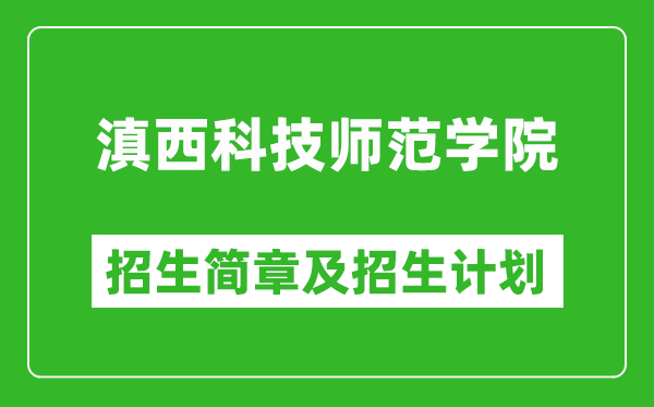 滇西科技師范學(xué)院2025年高考招生簡章及各省招生計劃人數(shù)