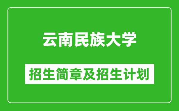 云南民族大學(xué)2025年高考招生簡章及各省招生計劃人數(shù)