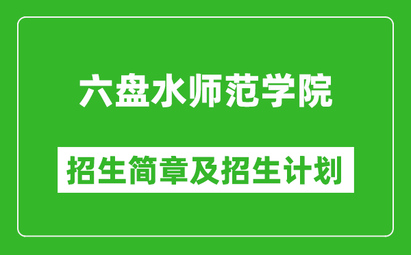 六盤水師范學(xué)院2025年高考招生簡(jiǎn)章及各省招生計(jì)劃人數(shù)