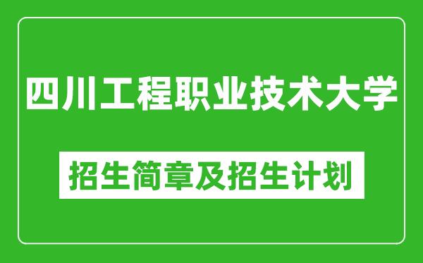 四川工程職業(yè)技術大學2025年高考招生簡章及各省招生計劃人數