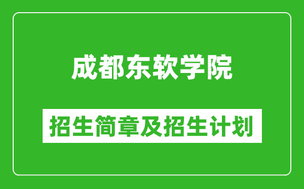 成都東軟學(xué)院2025年高考招生簡(jiǎn)章及各省招生計(jì)劃人數(shù)