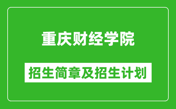重慶財經(jīng)學(xué)院2025年高考招生簡章及各省招生計劃人數(shù)