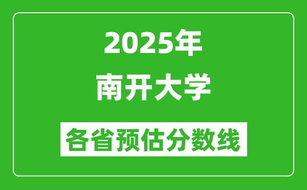 2025年南開大學(xué)各省預(yù)估分?jǐn)?shù)線,上南開大學(xué)需要多少分？