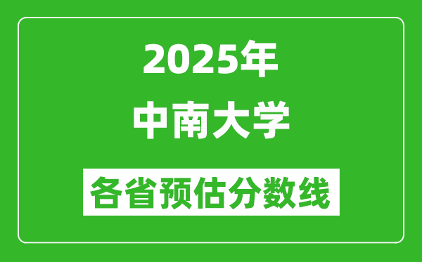 2025年中南大學(xué)各省預(yù)估分?jǐn)?shù)線,上中南大學(xué)需要多少分？
