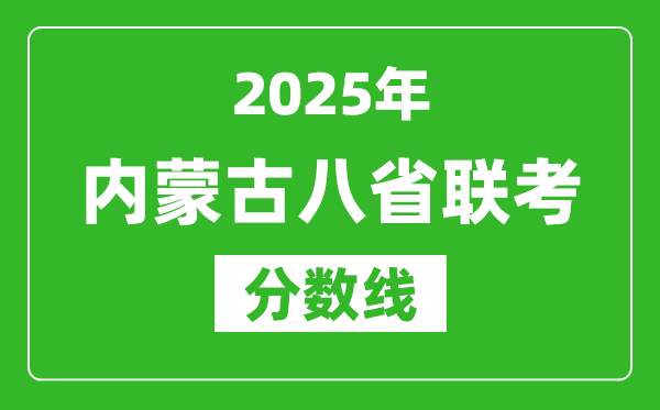 2025內(nèi)蒙古八省聯(lián)考分?jǐn)?shù)線,八省聯(lián)考內(nèi)蒙古最高分是多少?
