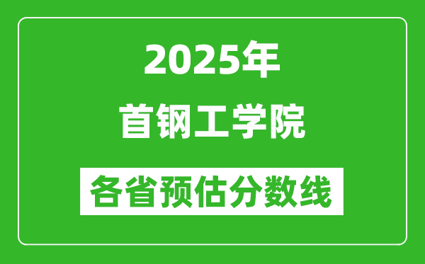2025年首鋼工學(xué)院各省預(yù)估分?jǐn)?shù)線,預(yù)計(jì)最低多少分能上？