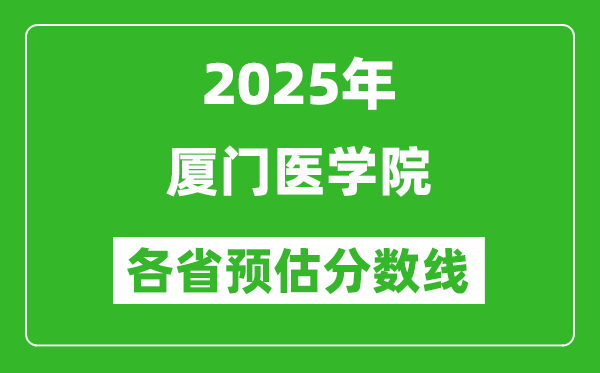 2025年廈門醫(yī)學(xué)院各省預(yù)估分?jǐn)?shù)線,預(yù)計(jì)最低多少分能上?