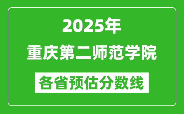 2025年重慶第二師范學(xué)院各省預(yù)估分?jǐn)?shù)線,預(yù)計(jì)最低多少分能上？