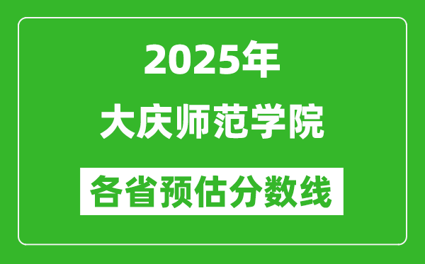2025年大慶師范學(xué)院各省預(yù)估分數(shù)線,預(yù)計最低多少分能上?
