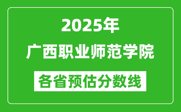 2025年廣西職業(yè)師范學(xué)院各省預(yù)估分?jǐn)?shù)線,預(yù)計最低多少分能上？