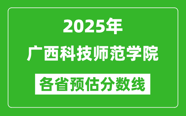 2025年廣西科技師范學(xué)院各省預(yù)估分?jǐn)?shù)線,預(yù)計最低多少分能上？