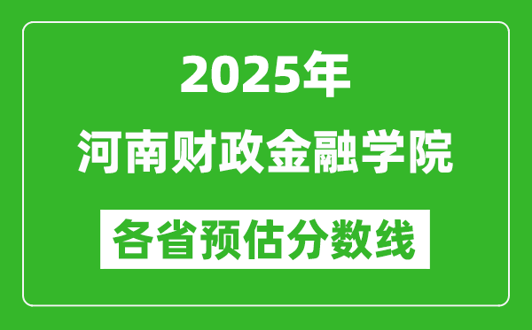 2025年河南財(cái)政金融學(xué)院各省預(yù)估分?jǐn)?shù)線,預(yù)計(jì)最低多少分能上？