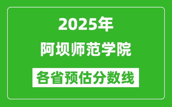 2025年阿壩師范學(xué)院各省預(yù)估分數(shù)線,預(yù)計最低多少分能上？