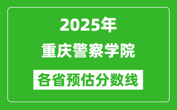 2025年重慶警察學(xué)院各省預(yù)估分?jǐn)?shù)線,預(yù)計(jì)最低多少分能上？