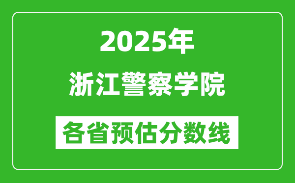 2025年浙江警察學(xué)院各省預(yù)估分?jǐn)?shù)線,預(yù)計最低多少分能上？