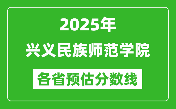 2025年興義民族師范學(xué)院各省預(yù)估分?jǐn)?shù)線,預(yù)計(jì)最低多少分能上?
