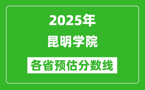 2025年昆明學(xué)院各省預(yù)估分?jǐn)?shù)線,預(yù)計(jì)最低多少分能上？