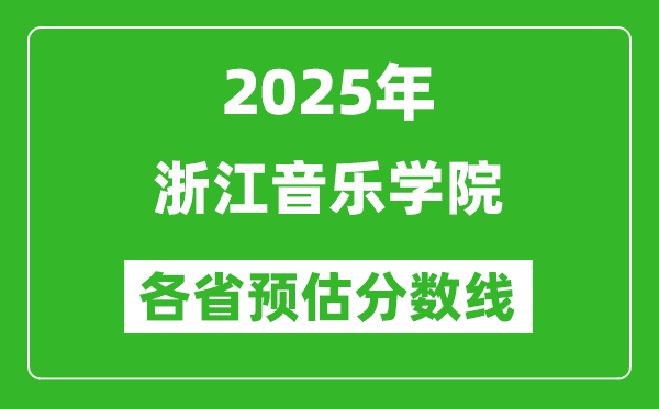 2025年浙江音樂學(xué)院各省預(yù)估分?jǐn)?shù)線,預(yù)計(jì)最低多少分能上？