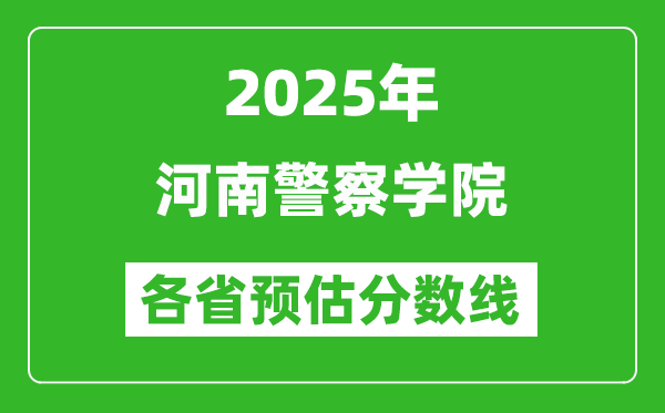 2025年河南警察學(xué)院各省預(yù)估分數(shù)線,預(yù)計最低多少分能上？