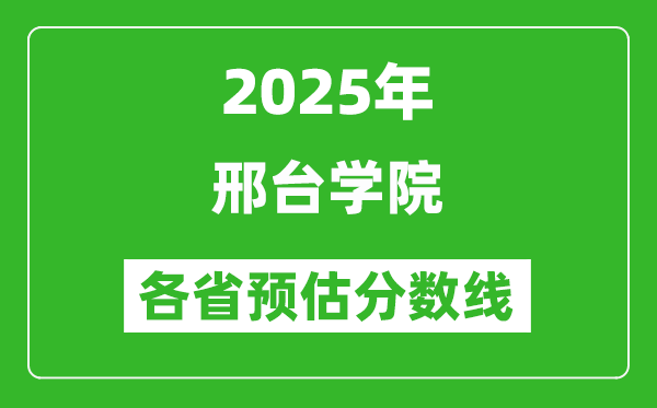 2025年邢臺學(xué)院各省預(yù)估分數(shù)線,預(yù)計最低多少分能上?