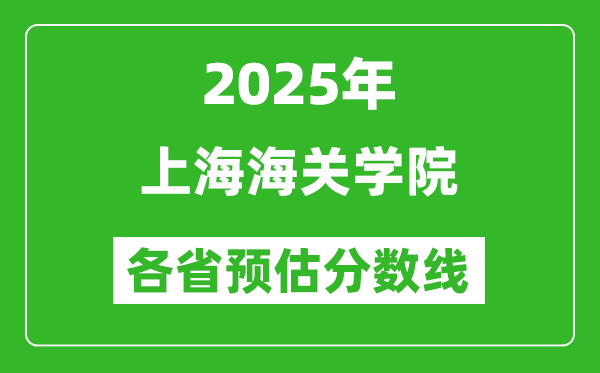 2025年上海海關(guān)學(xué)院各省預(yù)估分?jǐn)?shù)線,預(yù)計(jì)最低多少分能上?