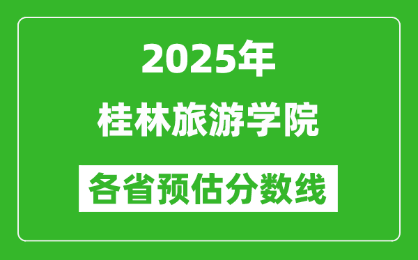 2025年桂林旅游學(xué)院各省預(yù)估分?jǐn)?shù)線,預(yù)計最低多少分能上?