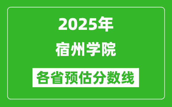 2025年宿州學(xué)院各省預(yù)估分?jǐn)?shù)線,預(yù)計(jì)最低多少分能上?
