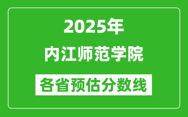 2025年內(nèi)江師范學院各省預(yù)估分數(shù)線,預(yù)計最低多少分能上?