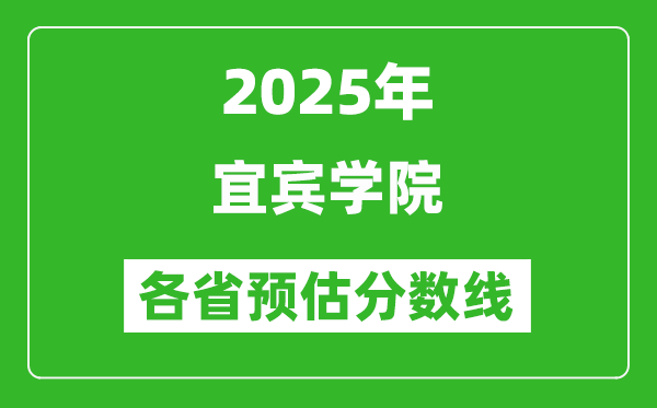 2025年宜賓學(xué)院各省預(yù)估分?jǐn)?shù)線,預(yù)計(jì)最低多少分能上？
