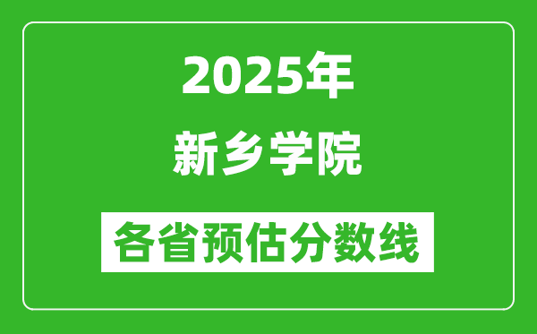 2025年新鄉(xiāng)學(xué)院各省預(yù)估分?jǐn)?shù)線,預(yù)計(jì)最低多少分能上？