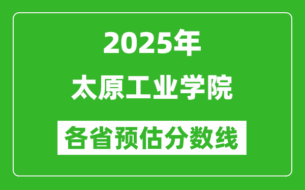 2025年太原工業(yè)學院各省預估分數線,預計最低多少分能上?