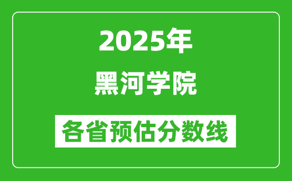 2025年黑河學(xué)院各省預(yù)估分?jǐn)?shù)線,預(yù)計(jì)最低多少分能上？