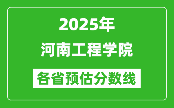 2025年河南工程學(xué)院各省預(yù)估分?jǐn)?shù)線,預(yù)計(jì)最低多少分能上？