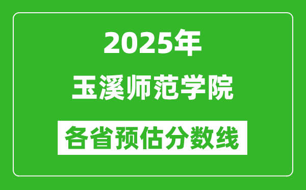 2025年玉溪師范學(xué)院各省預(yù)估分?jǐn)?shù)線(xiàn),預(yù)計(jì)最低多少分能上？