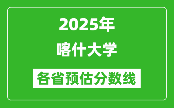 2025年喀什大學(xué)各省預(yù)估分?jǐn)?shù)線,預(yù)計最低多少分能上?