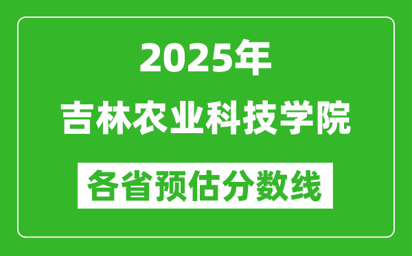 2025年吉林農業(yè)科技學院各省預估分數(shù)線,預計最低多少分能上？