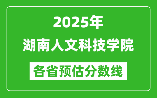 2025年湖南人文科技學(xué)院各省預(yù)估分?jǐn)?shù)線,預(yù)計最低多少分能上？