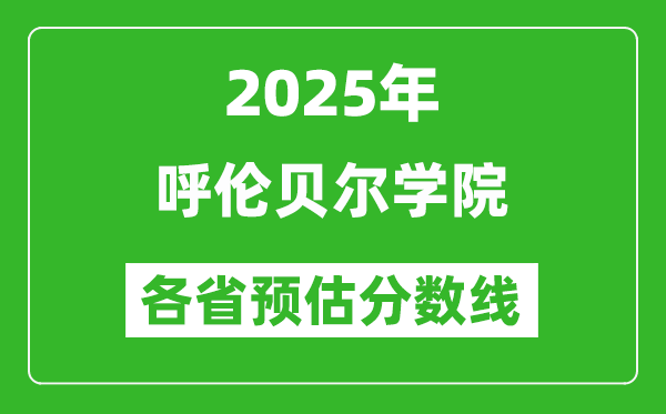 2025年呼倫貝爾學(xué)院各省預(yù)估分?jǐn)?shù)線,預(yù)計最低多少分能上？