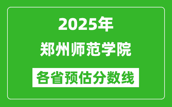 2025年鄭州師范學(xué)院各省預(yù)估分?jǐn)?shù)線,預(yù)計(jì)最低多少分能上？