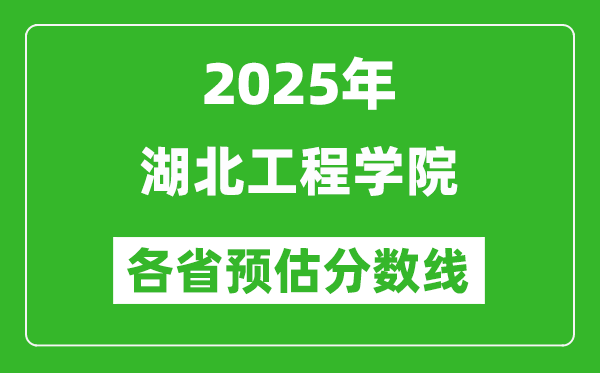 2025年湖北工程學(xué)院各省預(yù)估分?jǐn)?shù)線,預(yù)計(jì)最低多少分能上？