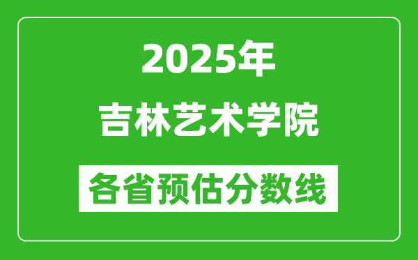 2025年吉林藝術(shù)學(xué)院各省預(yù)估分數(shù)線,預(yù)計最低多少分能上？