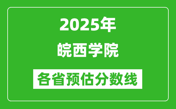 2025年皖西學(xué)院各省預(yù)估分?jǐn)?shù)線,預(yù)計(jì)最低多少分能上？