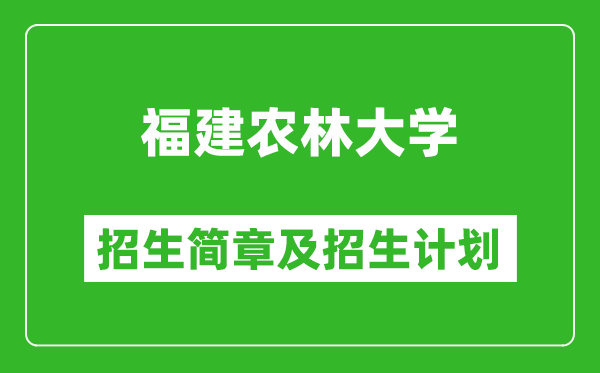 福建農(nóng)林大學2025年招生簡章,各省高考招生計劃人數(shù)一覽表