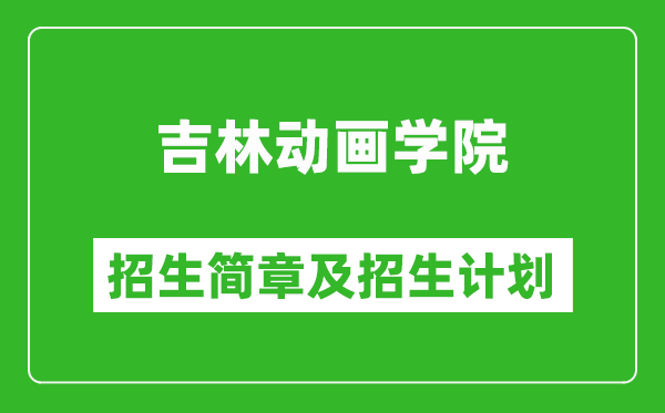 吉林動(dòng)畫學(xué)院2025年招生簡章,各省高考招生計(jì)劃人數(shù)一覽表